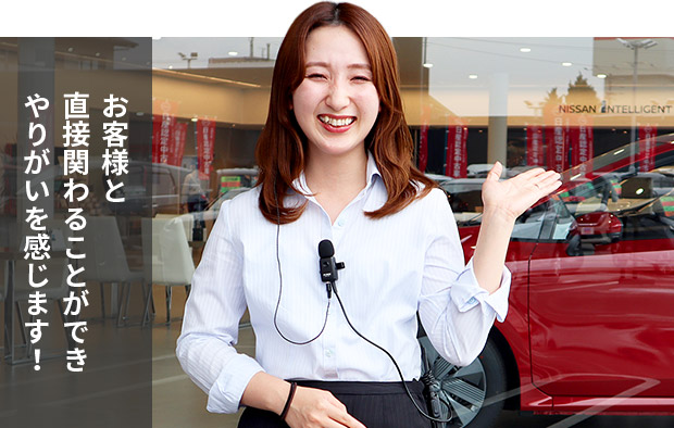 お客様と 直接関わることができ やりがいを感じます！